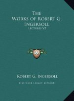 The Works of Robert G. Ingersoll: Lectures V2