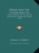 Drake And The Tudor Navy V2: With A History Of The Rise Of England As A Maritime Power (1899)