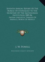 Seventh Annual Report Of The Bureau Of Ethnology To The Secretary Of The Smithsonian Institution 1885-86: Indian Linguistic Families Of America, North