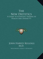 The New Dietetics: A Guide to Scientific Feeding in Health and Disease V1