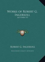 Works of Robert G. Ingersoll: Lectures V3