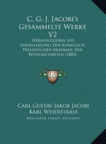 C. G. J. Jacobi's Gesammelte Werke V2: Herausgegeben Auf Veranlassung Der Koniglich Preussischen Akademie Der Wissenschaften (1882)
