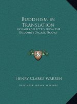 Buddhism in Translation: Passages Selected from the Buddhist Sacred Books