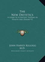 The New Dietetics: A Guide to Scientific Feeding in Health and Disease V2