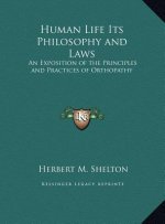 Human Life Its Philosophy and Laws: An Exposition of the Principles and Practices of Orthopathy