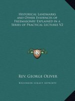 Historical Landmarks and Other Evidences of Freemasonry Explained in a Series of Practical Lectures V2