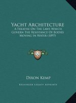 Yacht Architecture: A Treatise On The Laws Which Govern The Resistance Of Bodies Moving In Water (1897)