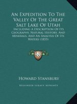An Expedition To The Valley Of The Great Salt Lake Of Utah: Including A Description Of Its Geography, Natural History, And Minerals, And An Analysis O