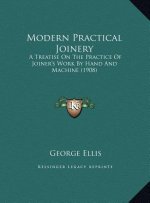 Modern Practical Joinery: A Treatise On The Practice Of Joiner's Work By Hand And Machine (1908)