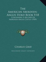 The American Aberdeen-Angus Herd Book V18: Containing A Record Of Aberdeen-Angus Cattle (1909)