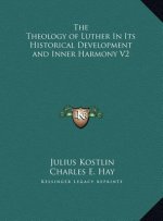 The Theology of Luther In Its Historical Development and Inner Harmony V2