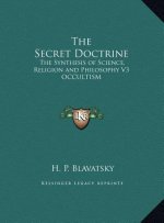 The Secret Doctrine: The Synthesis of Science, Religion and Philosophy V3 OCCULTISM
