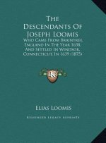 The Descendants Of Joseph Loomis: Who Came From Braintree, England In The Year 1638, And Settled In Windsor, Connecticut, In 1639 (1875)