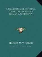 A Handbook of Egyptian, Greek, Etruscan and Roman Archeology