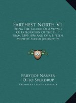 Farthest North V1: Being The Record Of A Voyage Of Exploration Of The Ship Fram, 1893-1896 And Of A Fifteen Months' Sleigh Journey By Nan
