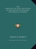 The Principles Of Light And Color As Revealed By The Material And Spiritual Universe