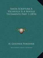 Santa Scriptura a Vechiului Si a Noului Testamentu Part 1 (1874)