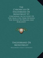 The Chronicles Of Enguerrand De Monstrelet V1: Containing An Account Of The Cruel Civil Wars Between The Houses Of Orleans And Burgundy