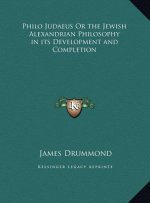 Philo Judaeus Or the Jewish Alexandrian Philosophy in its Development and Completion