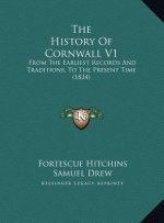 The History Of Cornwall V1: From The Earliest Records And Traditions, To The Present Time (1824)