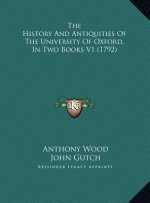 The History And Antiquities Of The University Of Oxford, In Two Books V1 (1792)
