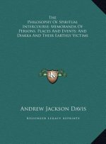 The Philosophy Of Spiritual Intercourse; Memoranda Of Persons, Places And Events; And Diakka And Their Earthly Victims