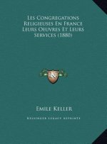 Les Congregations Religieuses En France Leurs Oeuvres Et Leurs Services (1880)