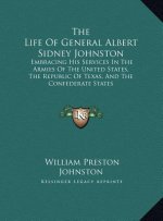 The Life Of General Albert Sidney Johnston: Embracing His Services In The Armies Of The United States, The Republic Of Texas, And The Confederate Stat