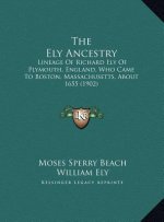 The Ely Ancestry: Lineage Of Richard Ely Of Plymouth, England, Who Came To Boston, Massachusetts, About 1655 (1902)