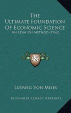The Ultimate Foundation Of Economic Science: An Essay On Method (1962)