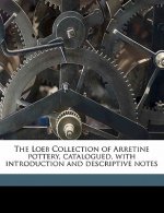 The Loeb Collection of Arretine Pottery, Catalogued, with Introduction and Descriptive Notes