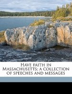 Have Faith in Massachusetts; A Collection of Speeches and Messages