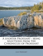 A Shorter Froissart: Being Selections from the Chronicles of Froissart