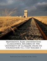 Munimenta Alme Universitatis Glasguensis. Records of the University of Glasgow, from Its Foundation Till 1727 Volume 1