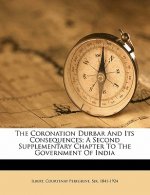 The Coronation Durbar and Its Consequences; A Second Supplementary Chapter to the Government of India