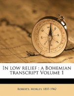 In Low Relief: A Bohemian Transcript Volume 1