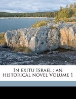 In Exitu Israel: An Historical Novel Volume 1