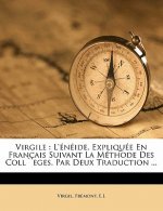 Virgile: L'Énéide. expliquée en français suivant la méthode des coll`eges, par deux traduction ...