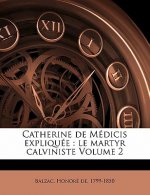 Catherine de Médicis expliquée: le martyr calviniste Volume 2