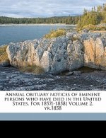 Annual Obituary Notices of Eminent Persons Who Have Died in the United States. for 1857[-1858] Volume 2, Yr.1858