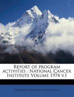 Report of Program Activities: National Cancer Institute Volume 1974 V.1
