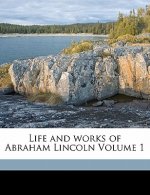 Life and Works of Abraham Lincoln Volume 1