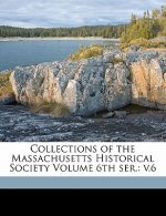 Collections of the Massachusetts Historical Society Volume 6th Ser.: V.6