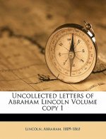 Uncollected Letters of Abraham Lincoln Volume Copy 1