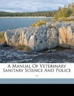 A Manual of Veterinary Sanitary Science and Police ...