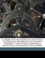 Il Morgante Maggiore Di Luigi Pulci, E L'Orlando Innamorato Di Matteo Boiardo: Con Alcuni Cenni Sulla Produzione Romanzesca Precedente