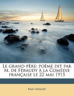 Le grand-p?re; po?me dit par M. de Féraudy ? la Comédie française le 22 mai 1915