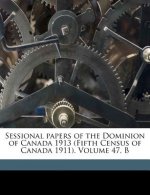 Sessional Papers of the Dominion of Canada 1913 (Fifth Census of Canada 1911). Volume 47, B
