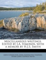 Miscellaneous Writings. Edited by J.A. Symonds, with a Memoir by H.J.S. Smith Volume 1