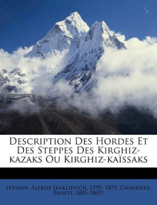 Description Des Hordes Et Des Steppes Des Kirghiz-Kazaks Ou Kirghiz-Kaissaks